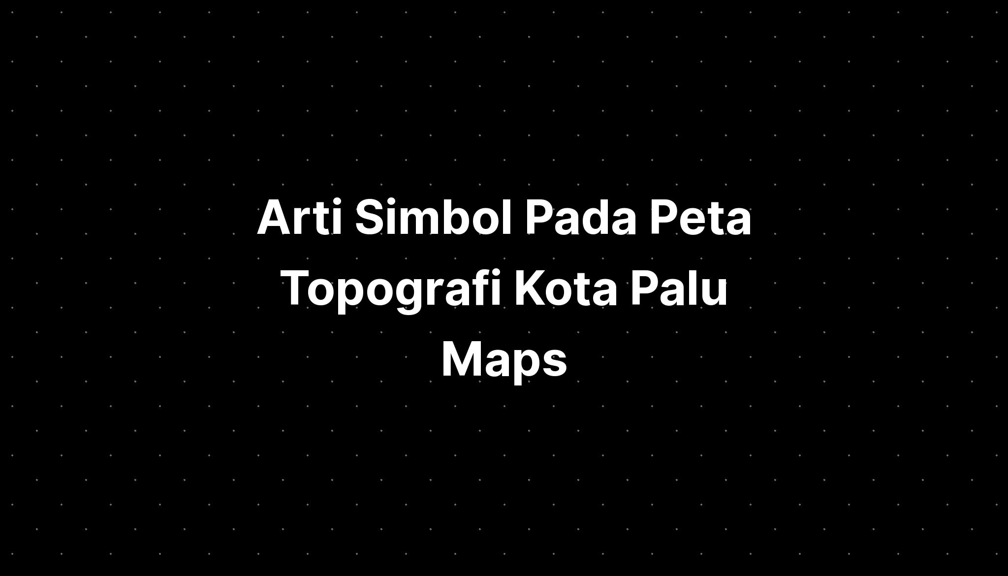 Arti Simbol Pada Peta Topografi Kota Palu Maps IMAGESEE